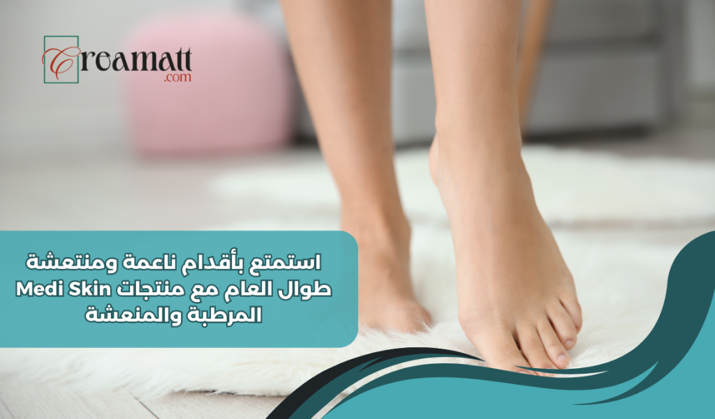استمتعي بأقدام ناعمة ومنتعشة طوال العام مع منتجات Medi Skin المرطبة والمنعشة