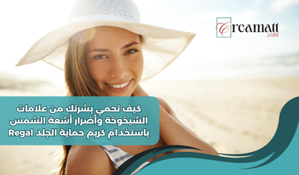 كيف تحمي بشرتك من علامات الشيخوخة وأضرار أشعة الشمس باستخدام كريم حماية الجلد من Regal