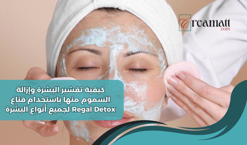 كيفية تقشير البشرة وإزالة السموم منها باستخدام قناع Regal Detox لجميع أنواع البشرة