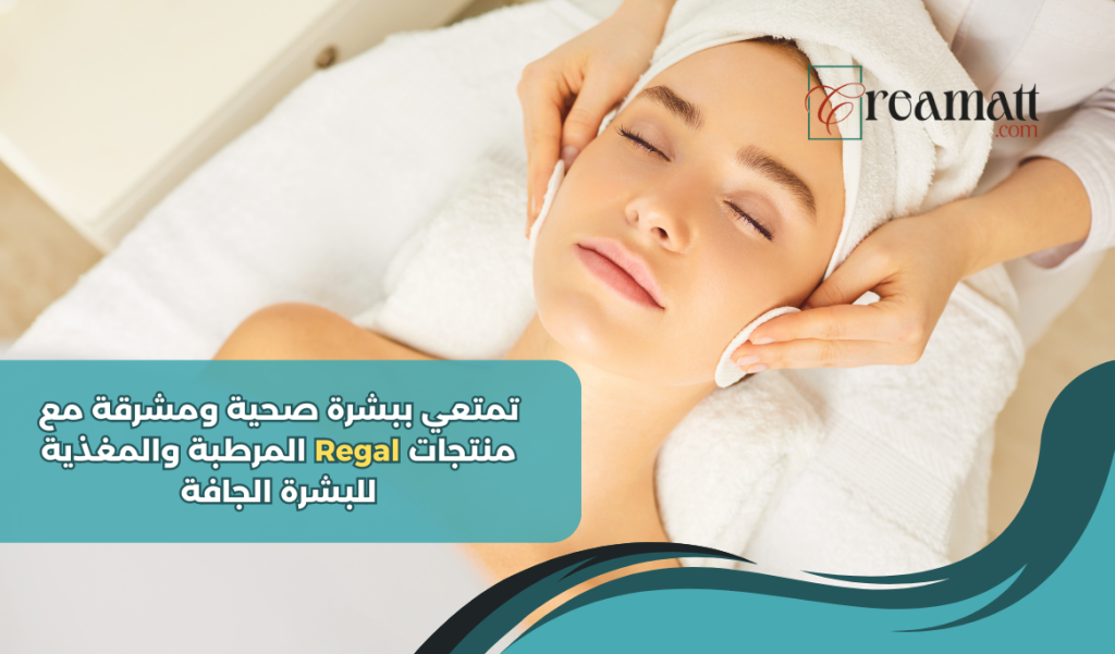 تمتعي ببشرة صحية ومشرقة مع منتجات Regal المرطبة والمغذية للبشرة الجافة