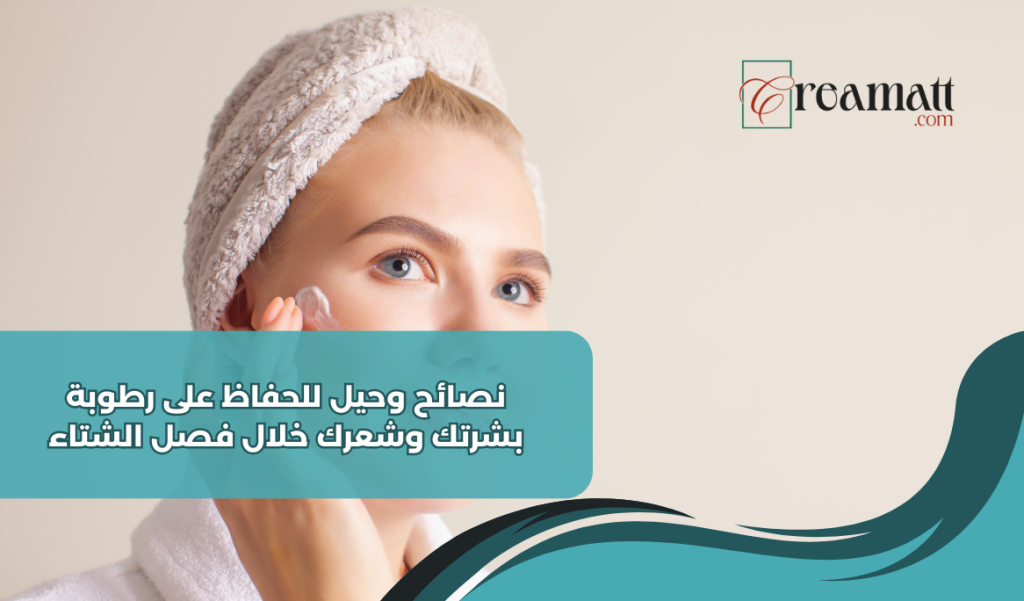 نصائح وحيل للحفاظ على رطوبة بشرتك وشعرك خلال فصل الشتاء