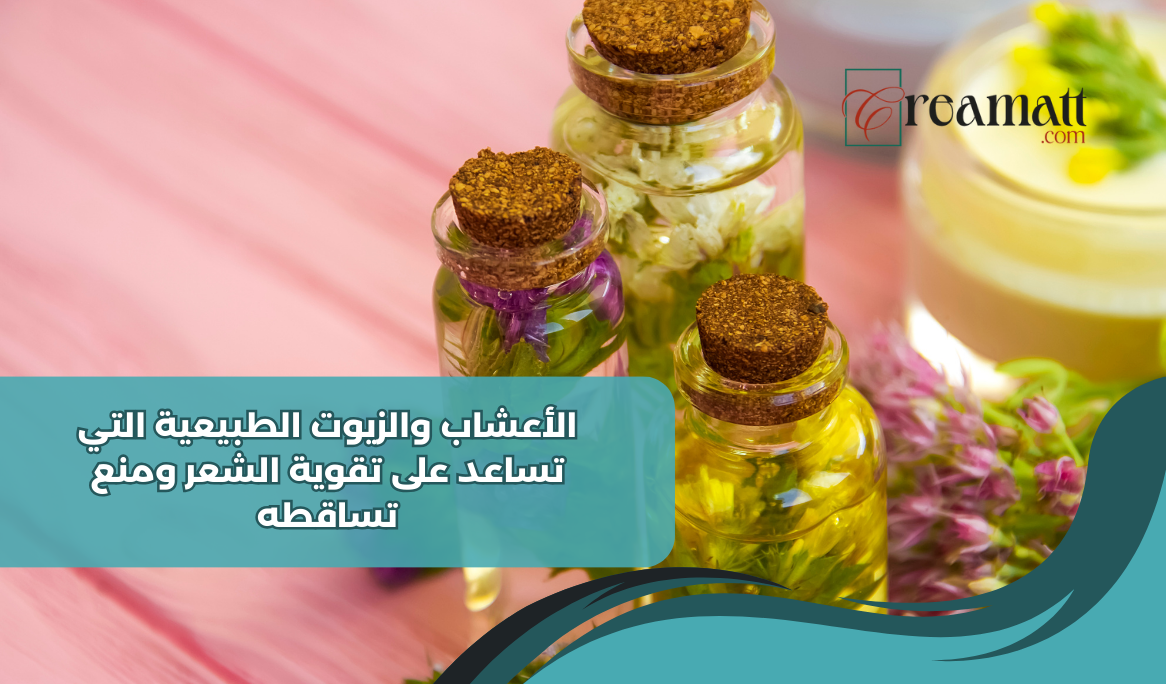 الأعشاب والزيوت الطبيعية التي تساعد على تقوية الشعر ومنع تساقطه