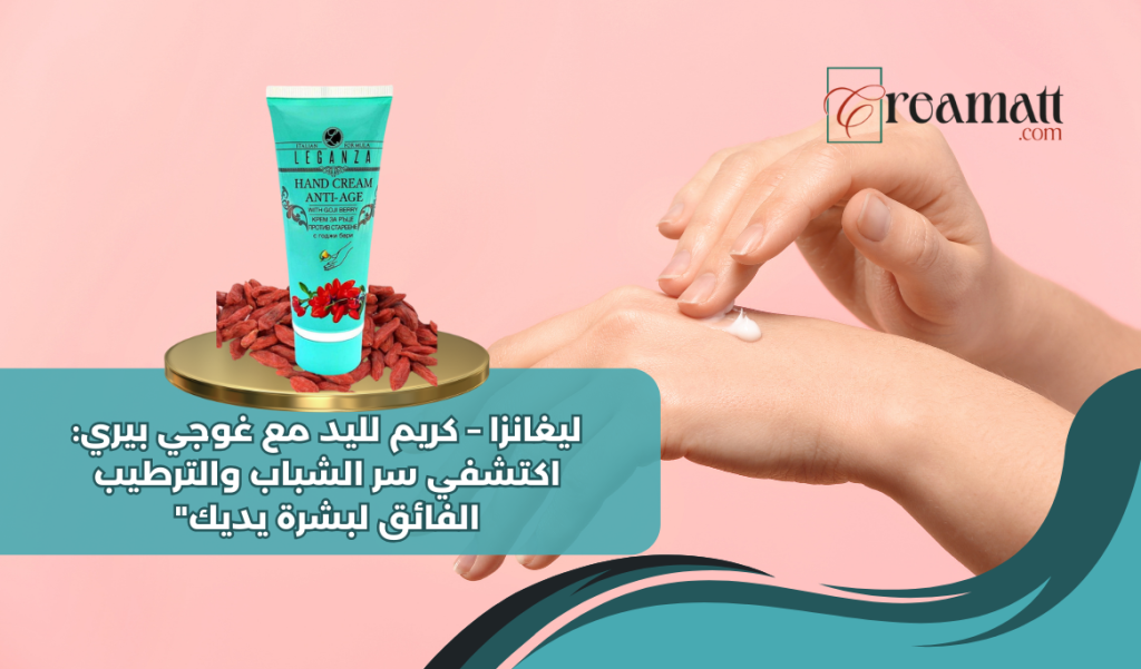 ليغانزا – كريم لليد مع غوجي بيري: اكتشفي سر الشباب والترطيب الفائق لبشرة يديك