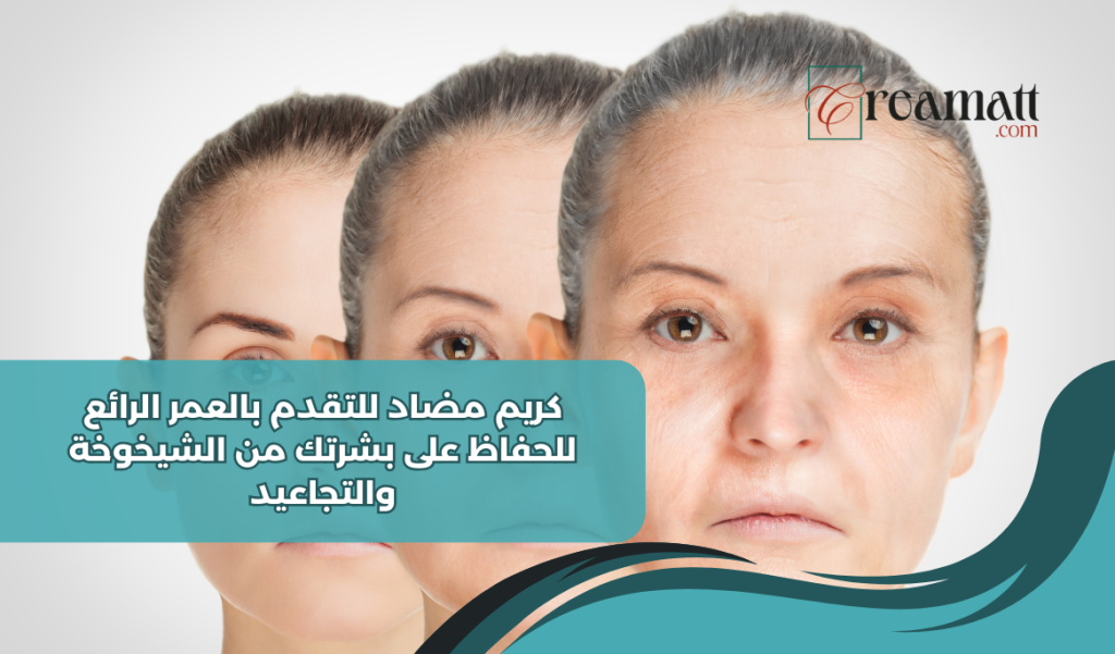 كريم مضاد للتقدم بالعمر الرائع للحفاظ على بشرتك من الشيخوخة والتجاعيد