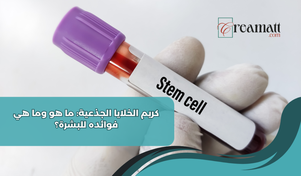 كريم الخلايا الجذعية: ما هو وما هي فوائده للبشرة؟