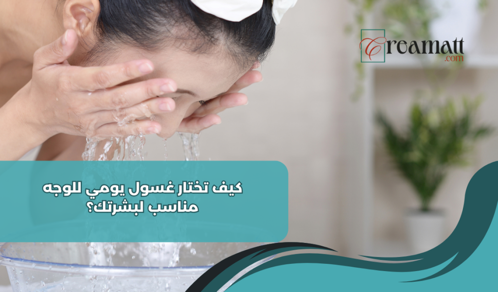 كيف تختار غسول يومي للوجه مناسب لبشرتك؟