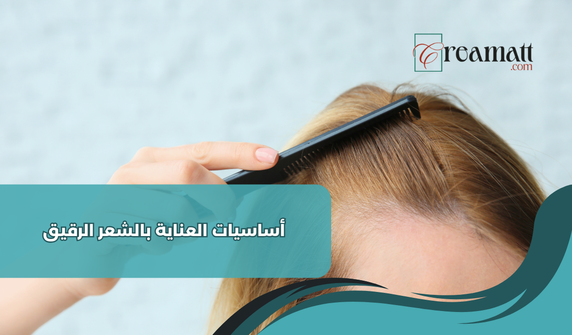 أساسيات العناية بالشعر الرقيق
